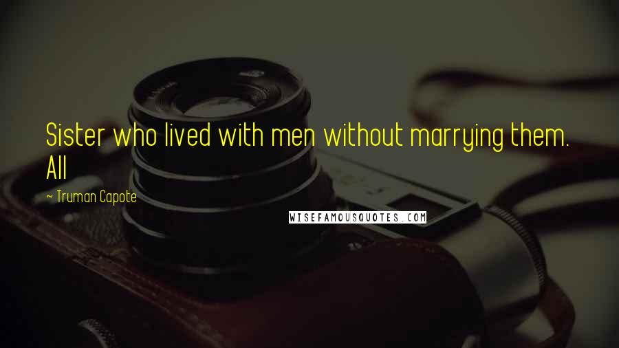 Truman Capote Quotes: Sister who lived with men without marrying them. All