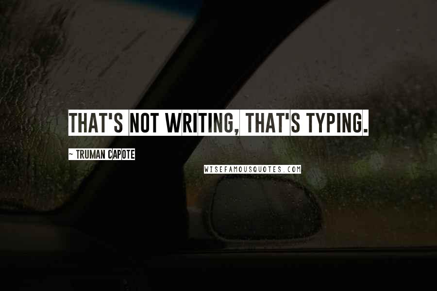 Truman Capote Quotes: That's not writing, that's typing.