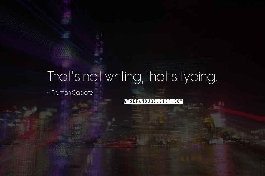 Truman Capote Quotes: That's not writing, that's typing.