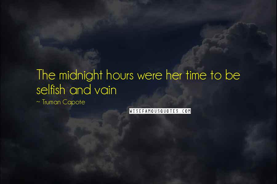 Truman Capote Quotes: The midnight hours were her time to be selfish and vain