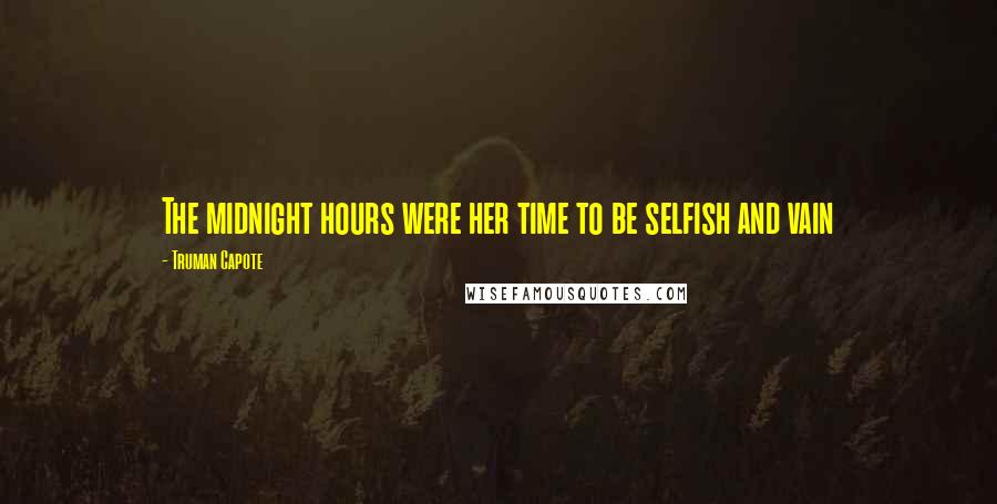 Truman Capote Quotes: The midnight hours were her time to be selfish and vain