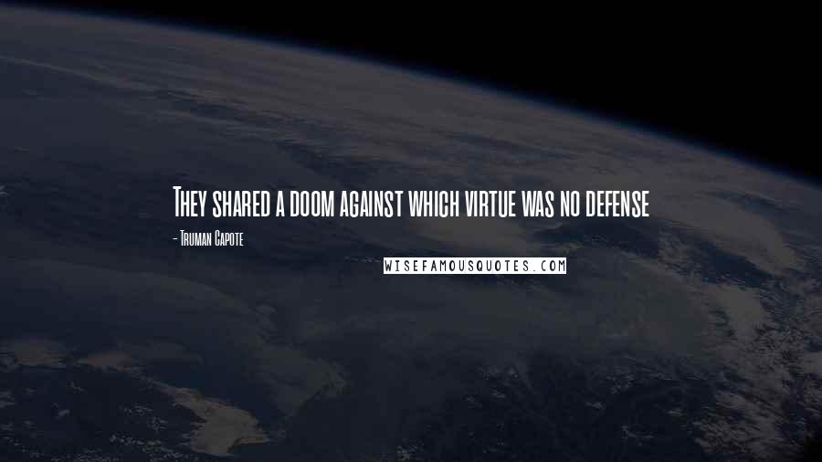 Truman Capote Quotes: They shared a doom against which virtue was no defense