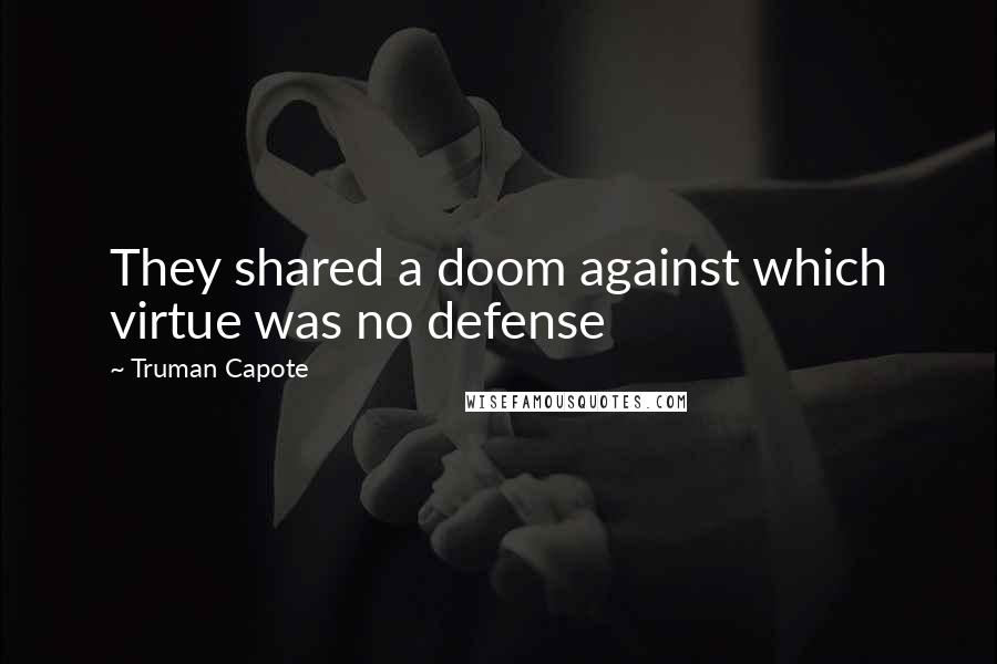 Truman Capote Quotes: They shared a doom against which virtue was no defense