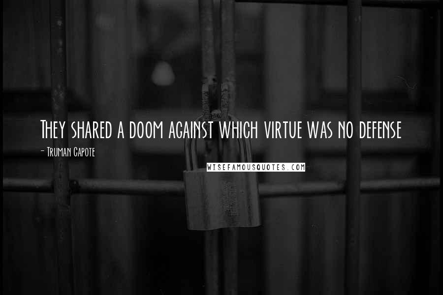 Truman Capote Quotes: They shared a doom against which virtue was no defense