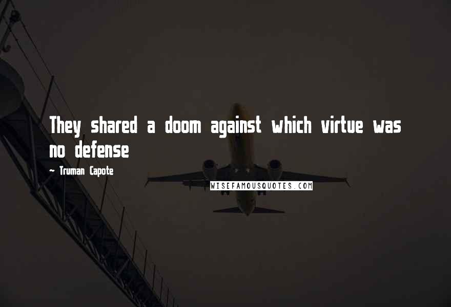 Truman Capote Quotes: They shared a doom against which virtue was no defense