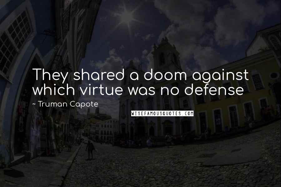 Truman Capote Quotes: They shared a doom against which virtue was no defense