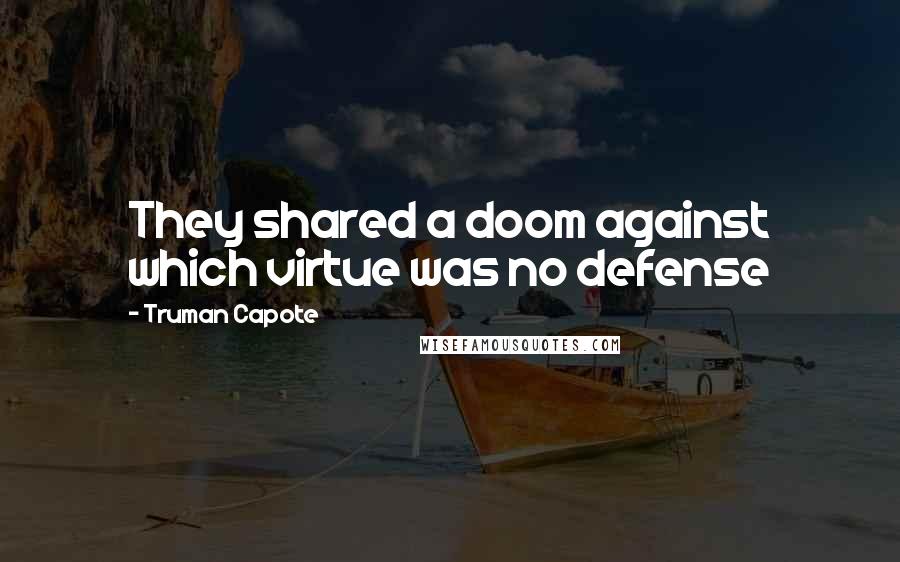 Truman Capote Quotes: They shared a doom against which virtue was no defense