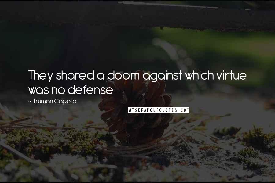 Truman Capote Quotes: They shared a doom against which virtue was no defense