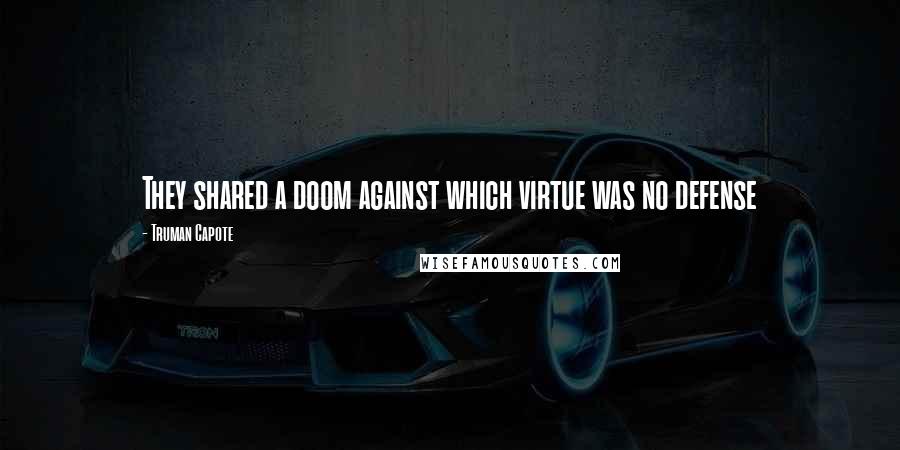 Truman Capote Quotes: They shared a doom against which virtue was no defense