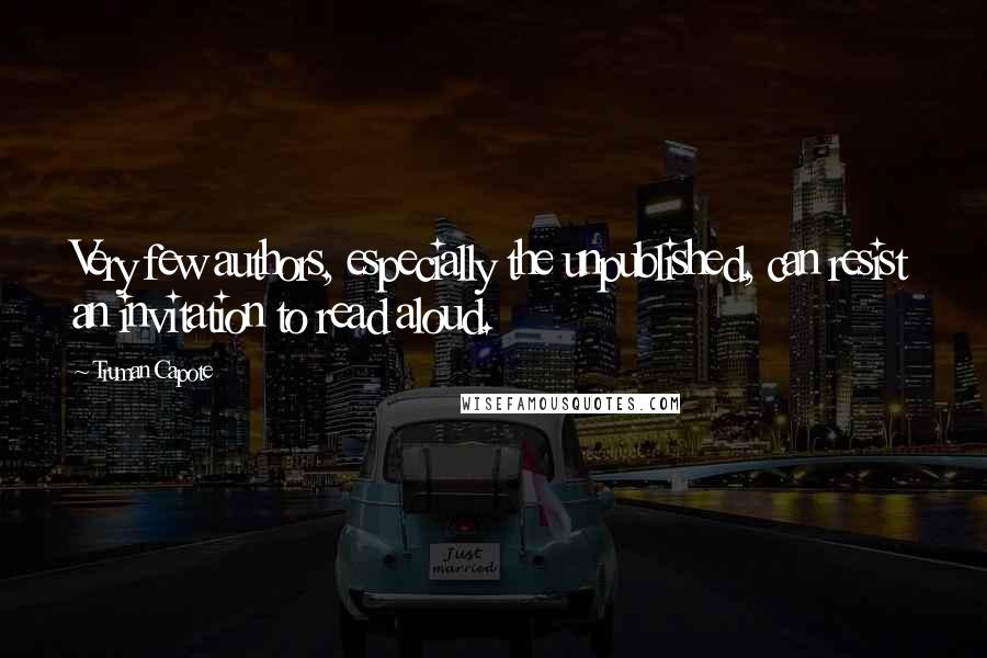 Truman Capote Quotes: Very few authors, especially the unpublished, can resist an invitation to read aloud.