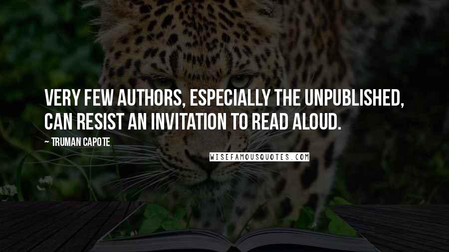 Truman Capote Quotes: Very few authors, especially the unpublished, can resist an invitation to read aloud.