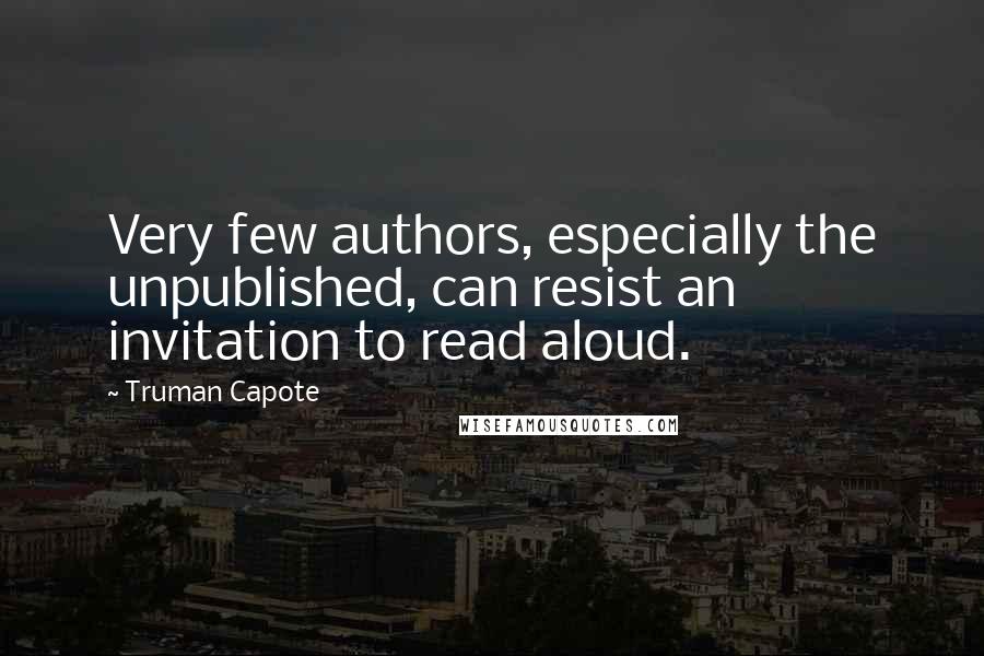 Truman Capote Quotes: Very few authors, especially the unpublished, can resist an invitation to read aloud.