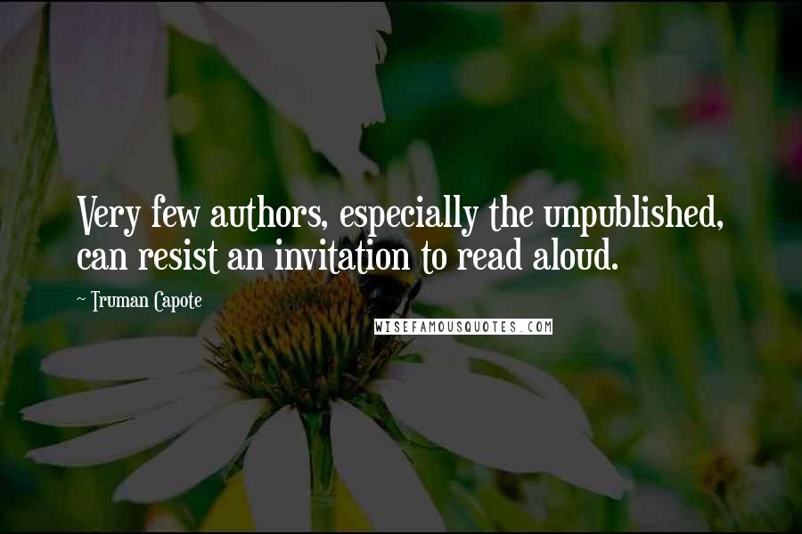 Truman Capote Quotes: Very few authors, especially the unpublished, can resist an invitation to read aloud.