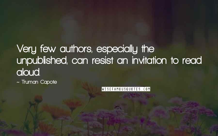 Truman Capote Quotes: Very few authors, especially the unpublished, can resist an invitation to read aloud.