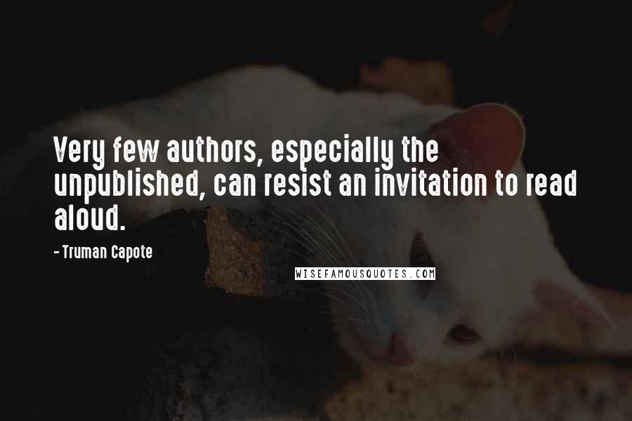 Truman Capote Quotes: Very few authors, especially the unpublished, can resist an invitation to read aloud.