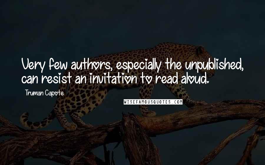 Truman Capote Quotes: Very few authors, especially the unpublished, can resist an invitation to read aloud.
