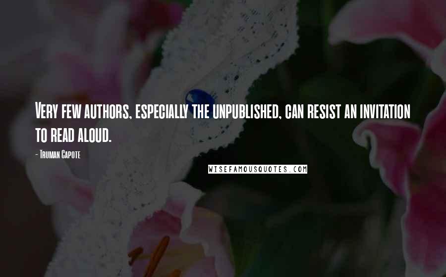 Truman Capote Quotes: Very few authors, especially the unpublished, can resist an invitation to read aloud.
