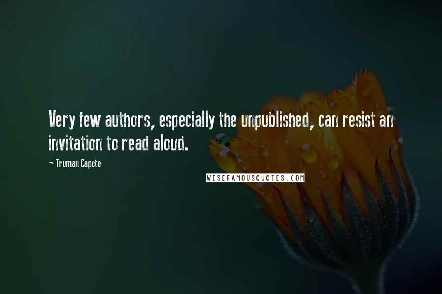 Truman Capote Quotes: Very few authors, especially the unpublished, can resist an invitation to read aloud.