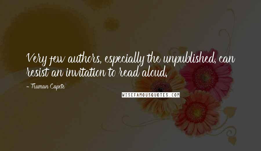 Truman Capote Quotes: Very few authors, especially the unpublished, can resist an invitation to read aloud.