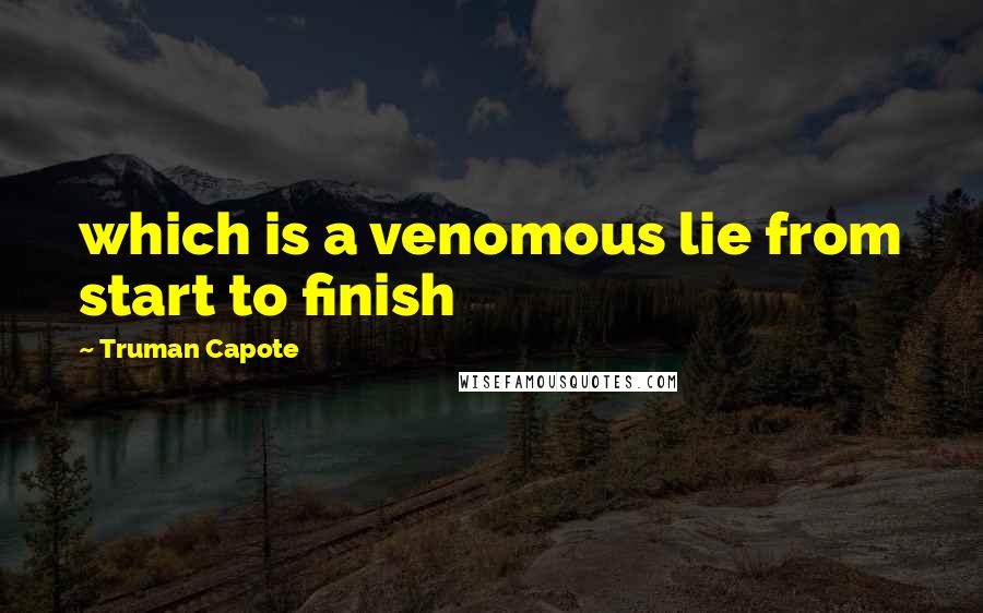 Truman Capote Quotes: which is a venomous lie from start to finish