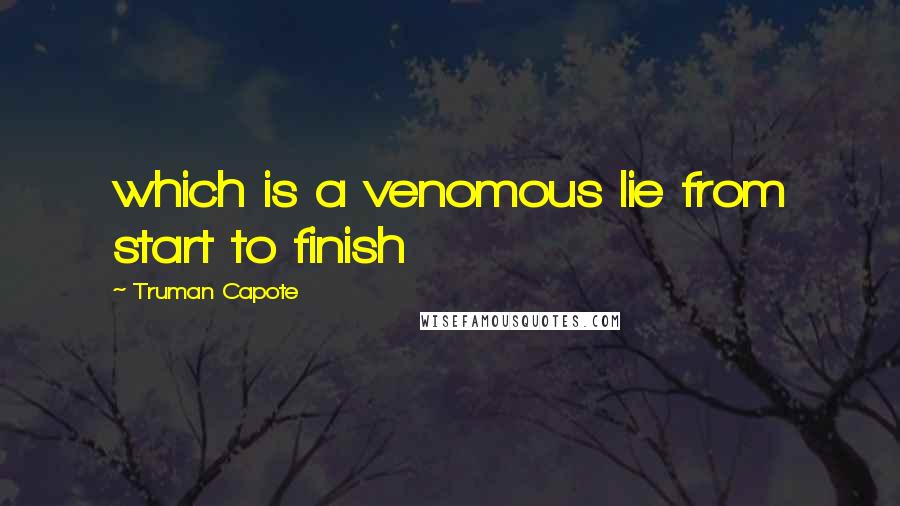 Truman Capote Quotes: which is a venomous lie from start to finish