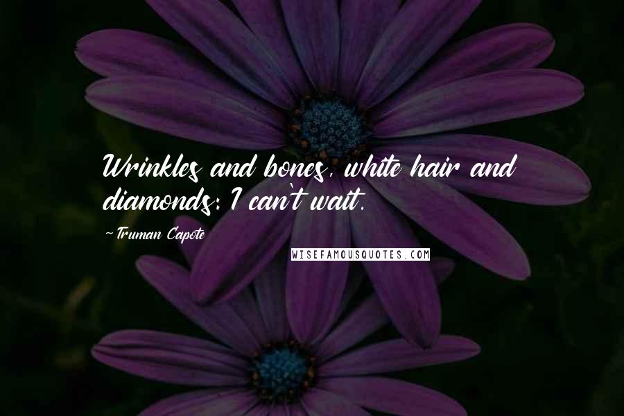Truman Capote Quotes: Wrinkles and bones, white hair and diamonds: I can't wait.