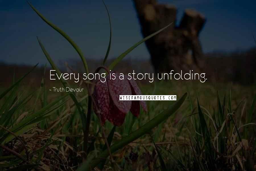 Truth Devour Quotes: Every song is a story unfolding.