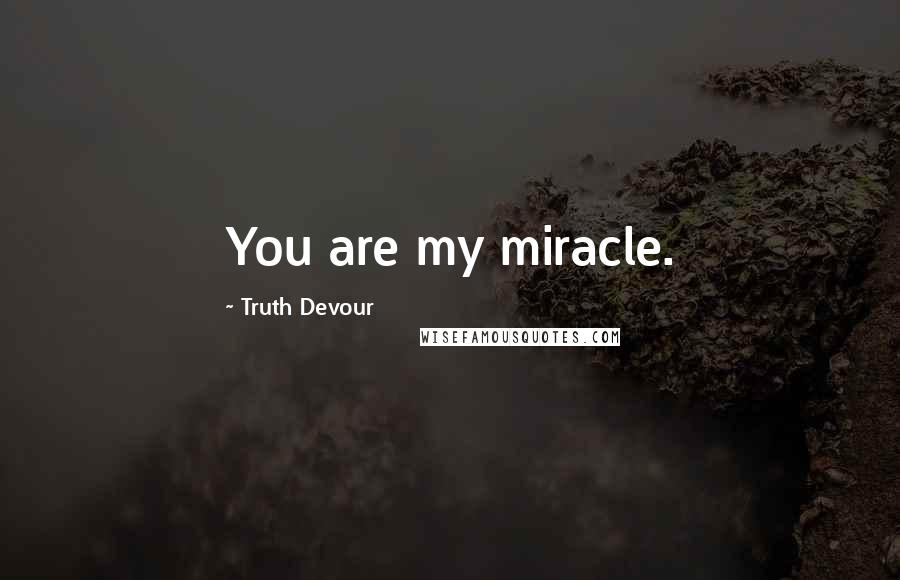 Truth Devour Quotes: You are my miracle.