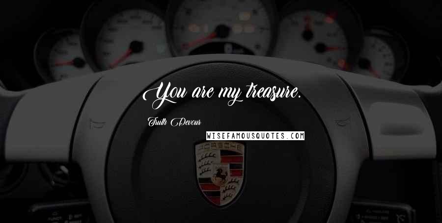 Truth Devour Quotes: You are my treasure.