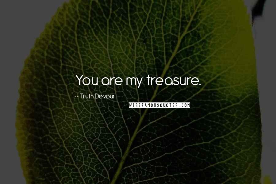 Truth Devour Quotes: You are my treasure.
