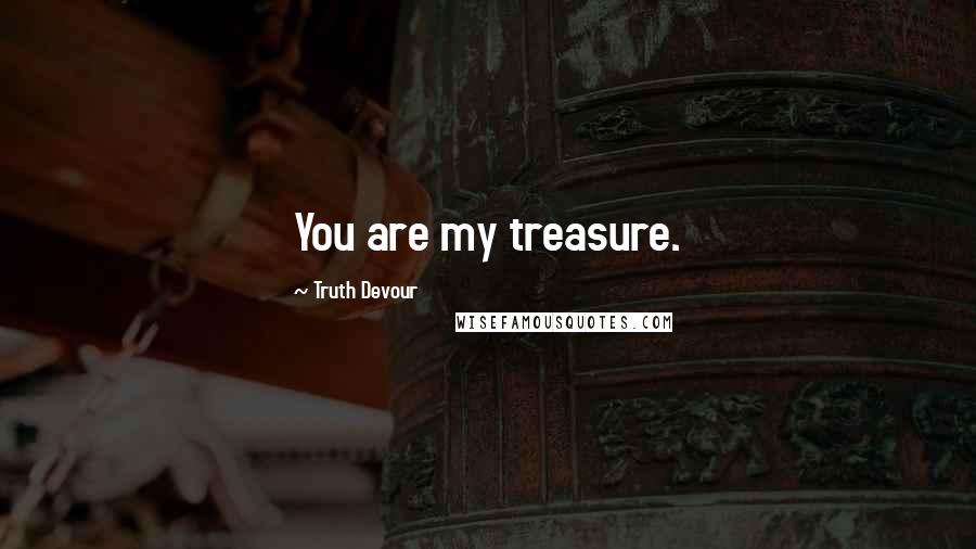 Truth Devour Quotes: You are my treasure.