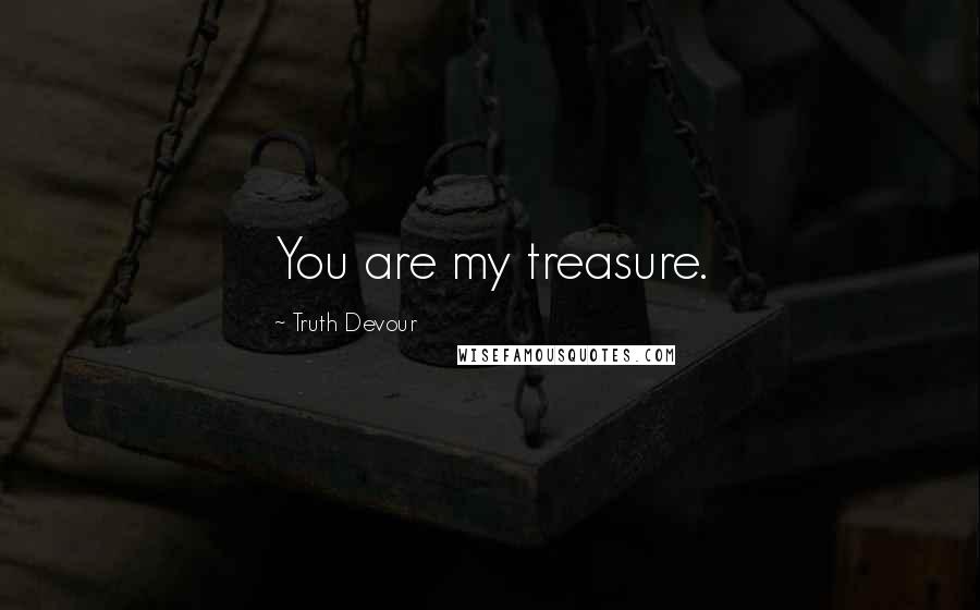 Truth Devour Quotes: You are my treasure.
