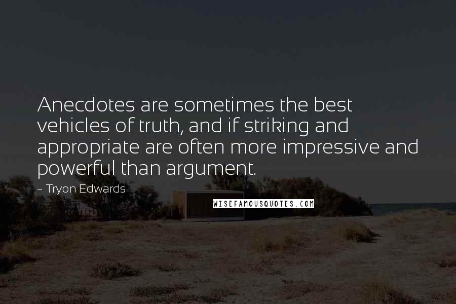 Tryon Edwards Quotes: Anecdotes are sometimes the best vehicles of truth, and if striking and appropriate are often more impressive and powerful than argument.