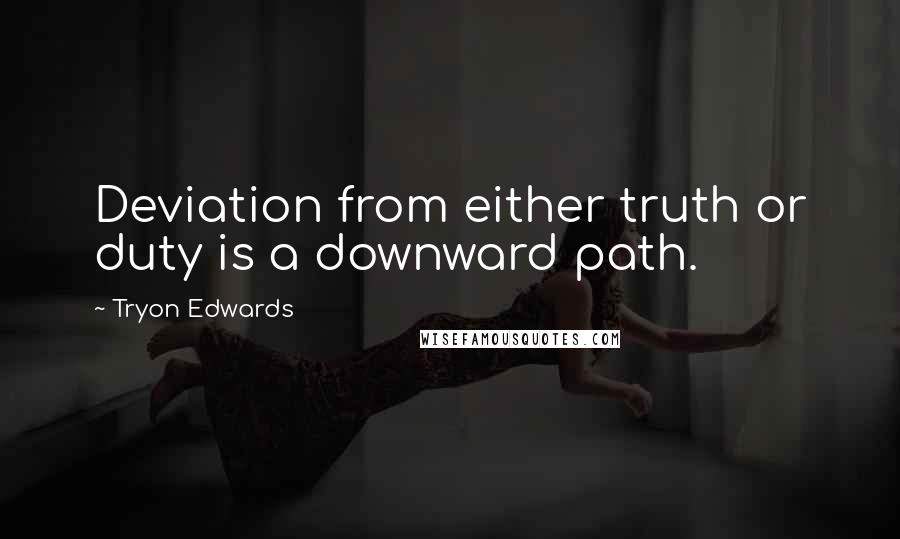 Tryon Edwards Quotes: Deviation from either truth or duty is a downward path.