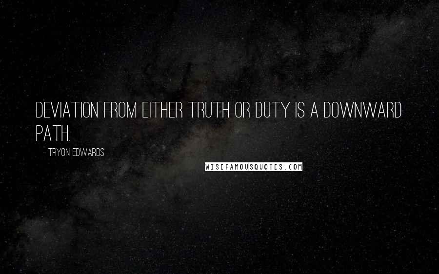 Tryon Edwards Quotes: Deviation from either truth or duty is a downward path.