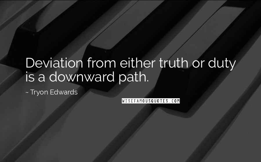 Tryon Edwards Quotes: Deviation from either truth or duty is a downward path.