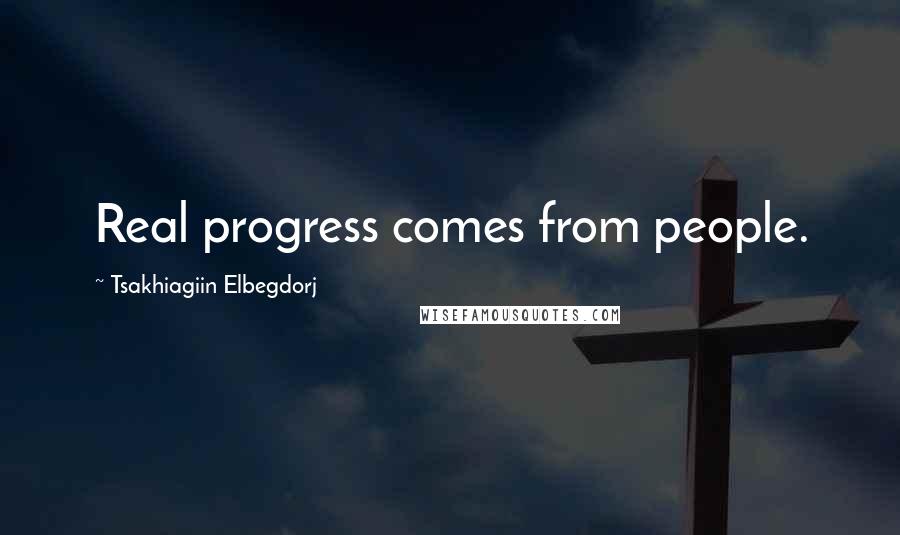 Tsakhiagiin Elbegdorj Quotes: Real progress comes from people.