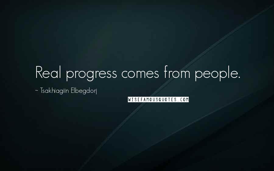 Tsakhiagiin Elbegdorj Quotes: Real progress comes from people.