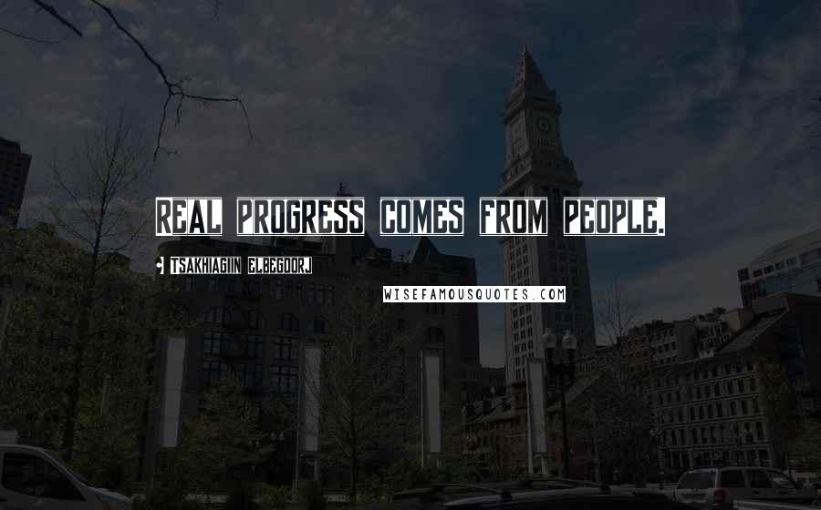 Tsakhiagiin Elbegdorj Quotes: Real progress comes from people.