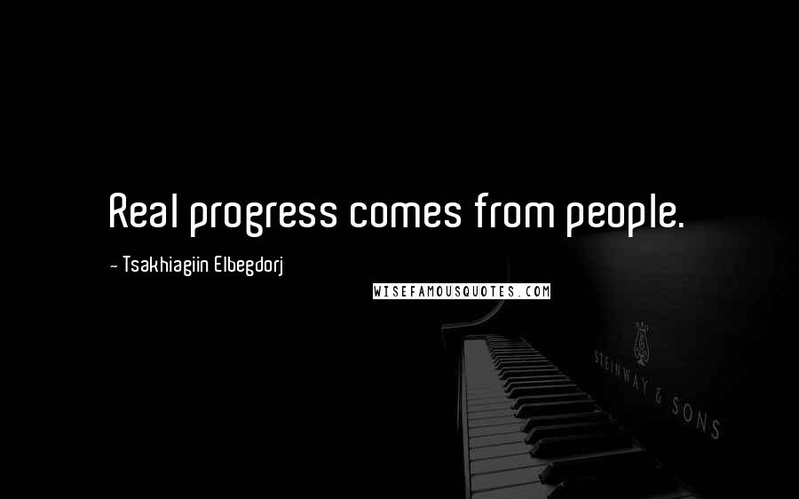 Tsakhiagiin Elbegdorj Quotes: Real progress comes from people.