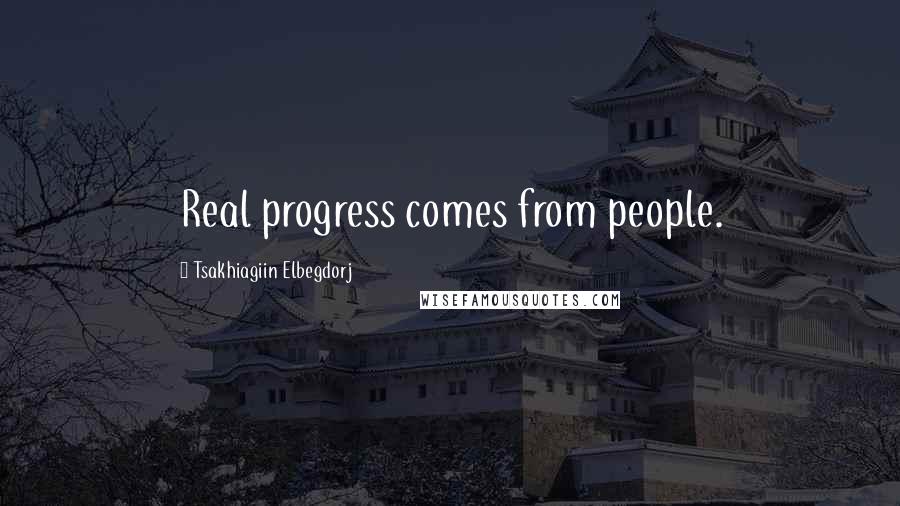 Tsakhiagiin Elbegdorj Quotes: Real progress comes from people.