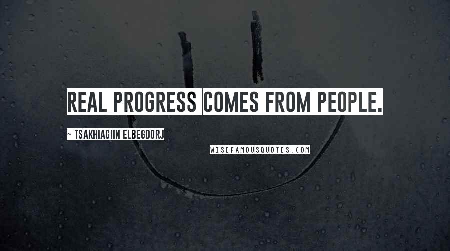 Tsakhiagiin Elbegdorj Quotes: Real progress comes from people.