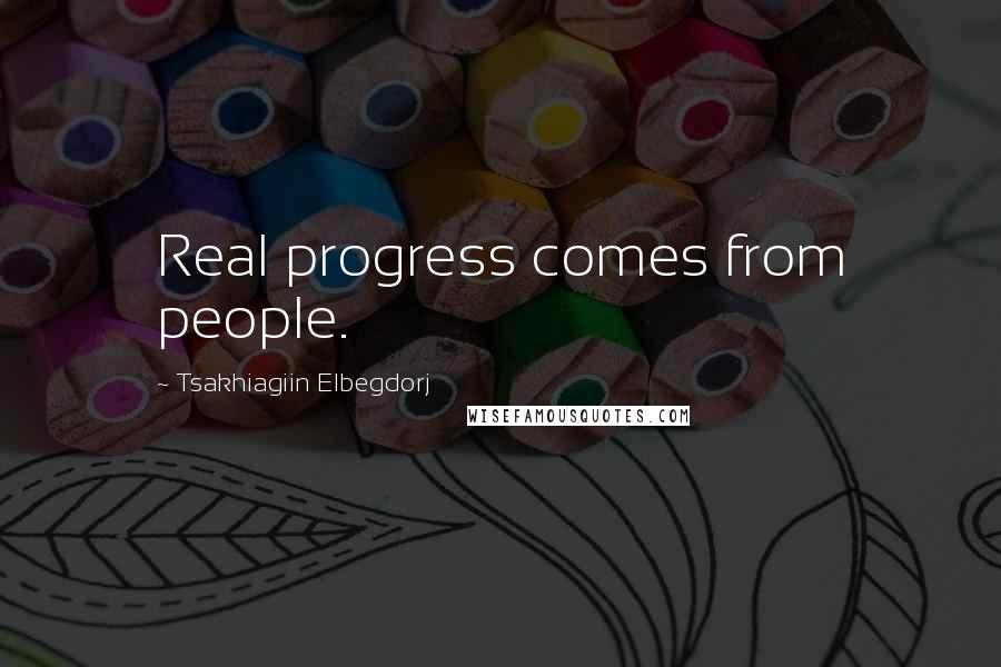 Tsakhiagiin Elbegdorj Quotes: Real progress comes from people.