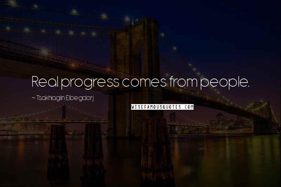 Tsakhiagiin Elbegdorj Quotes: Real progress comes from people.