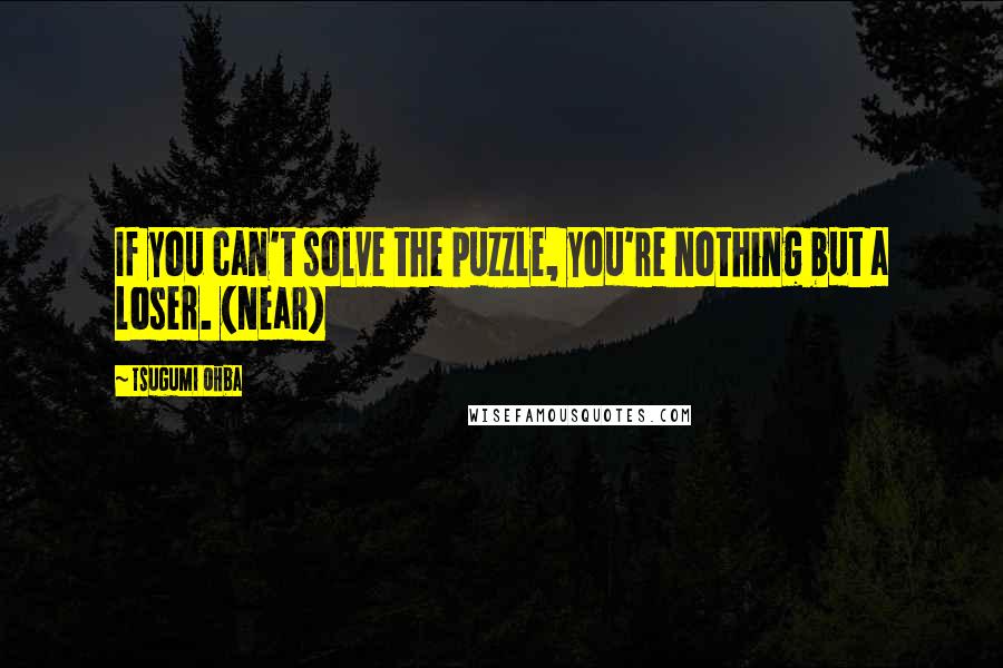 Tsugumi Ohba Quotes: If you can't solve the puzzle, you're nothing but a loser. (Near)