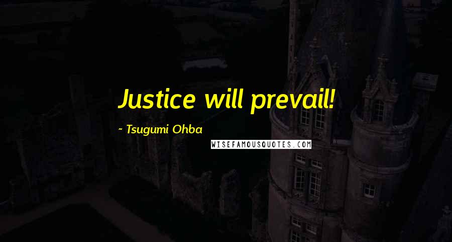 Tsugumi Ohba Quotes: Justice will prevail!