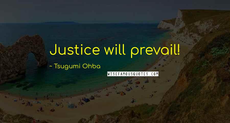 Tsugumi Ohba Quotes: Justice will prevail!