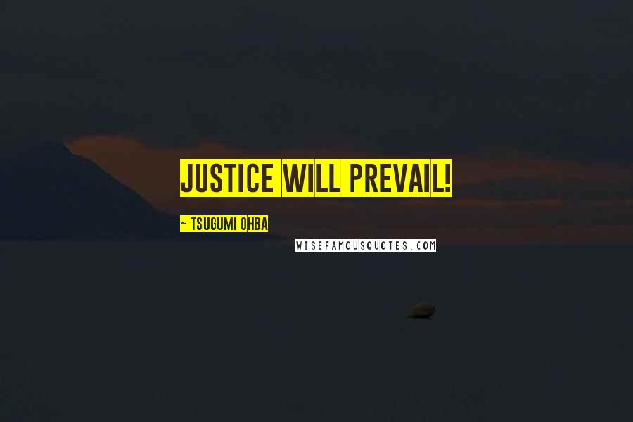 Tsugumi Ohba Quotes: Justice will prevail!