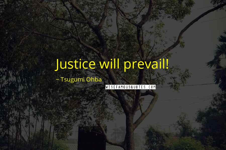 Tsugumi Ohba Quotes: Justice will prevail!