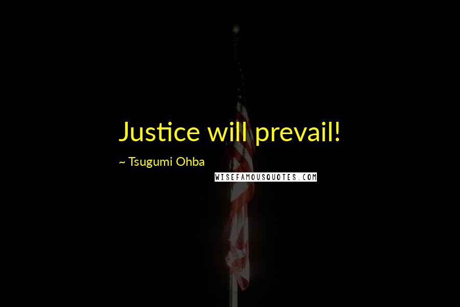Tsugumi Ohba Quotes: Justice will prevail!